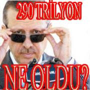 290 TRİLYON NEREDE..?