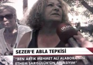 ŞAFAK SEZER E ABLA TEPKİSİ!